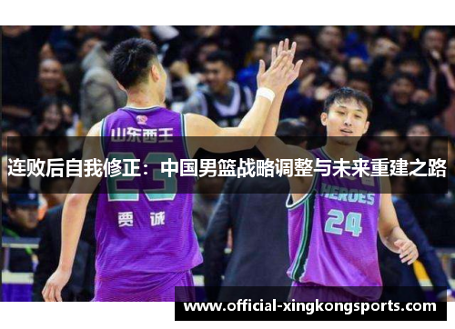 连败后自我修正：中国男篮战略调整与未来重建之路
