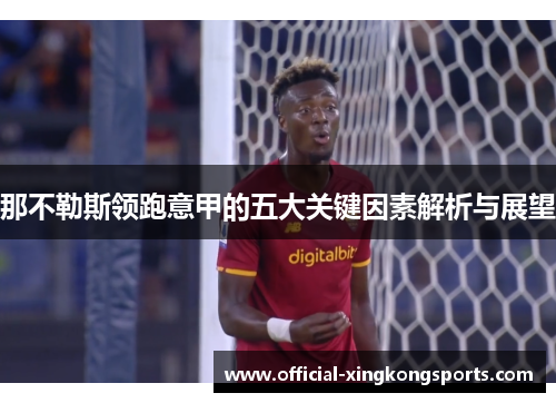 那不勒斯领跑意甲的五大关键因素解析与展望