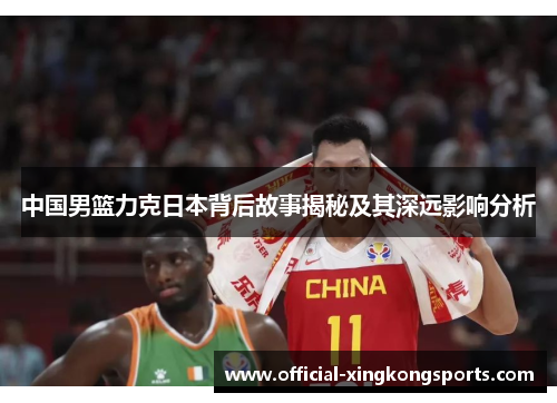 中国男篮力克日本背后故事揭秘及其深远影响分析