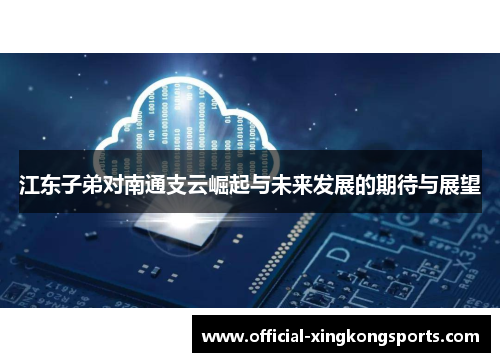 江东子弟对南通支云崛起与未来发展的期待与展望