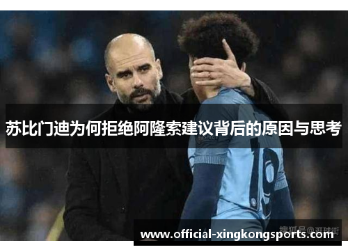 苏比门迪为何拒绝阿隆索建议背后的原因与思考