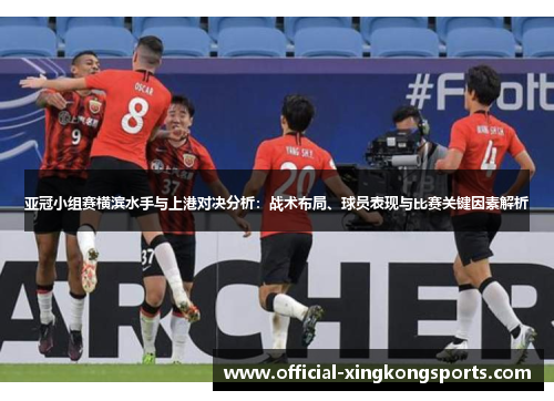 亚冠小组赛横滨水手与上港对决分析：战术布局、球员表现与比赛关键因素解析