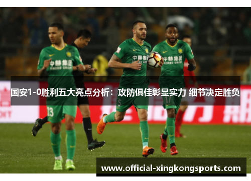 国安1-0胜利五大亮点分析：攻防俱佳彰显实力 细节决定胜负