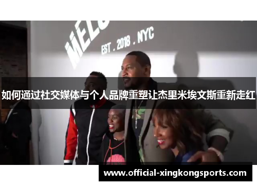 如何通过社交媒体与个人品牌重塑让杰里米埃文斯重新走红