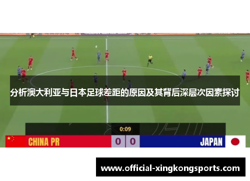分析澳大利亚与日本足球差距的原因及其背后深层次因素探讨