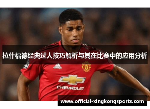 拉什福德经典过人技巧解析与其在比赛中的应用分析