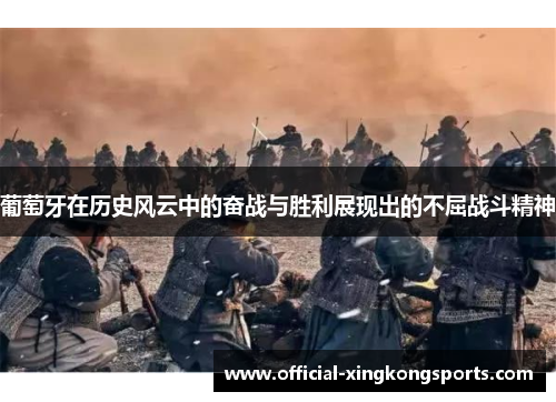 葡萄牙在历史风云中的奋战与胜利展现出的不屈战斗精神