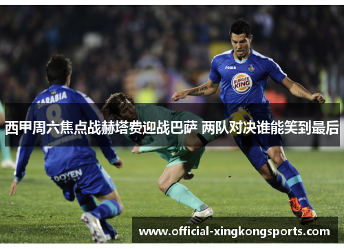 西甲周六焦点战赫塔费迎战巴萨 两队对决谁能笑到最后