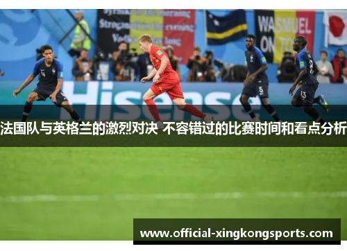法国队与英格兰的激烈对决 不容错过的比赛时间和看点分析