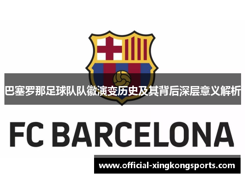 巴塞罗那足球队队徽演变历史及其背后深层意义解析